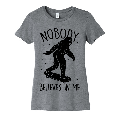 Nobody Believes In Me Bigfoot Womens T-Shirt