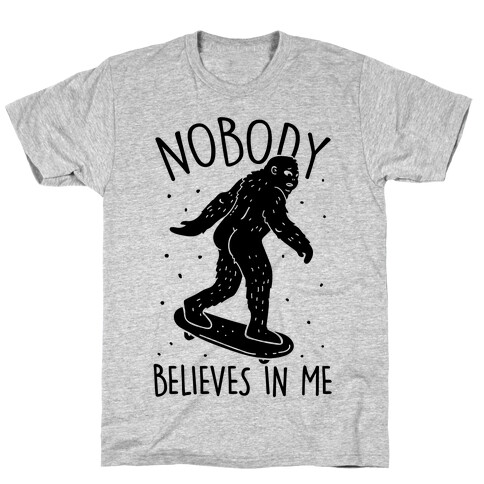 Nobody Believes In Me Bigfoot T-Shirt