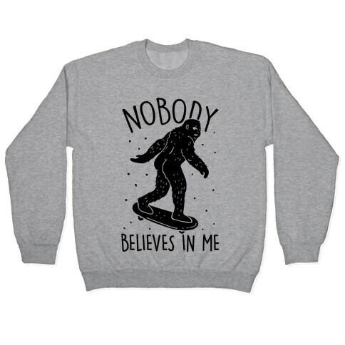 Nobody Believes In Me Bigfoot Pullover