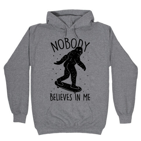Nobody Believes In Me Bigfoot Hooded Sweatshirt
