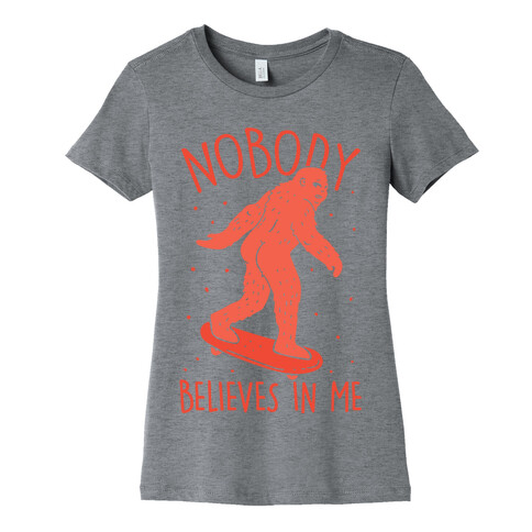 Nobody Believes In Me Bigfoot Womens T-Shirt