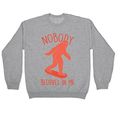 Nobody Believes In Me Bigfoot Pullover