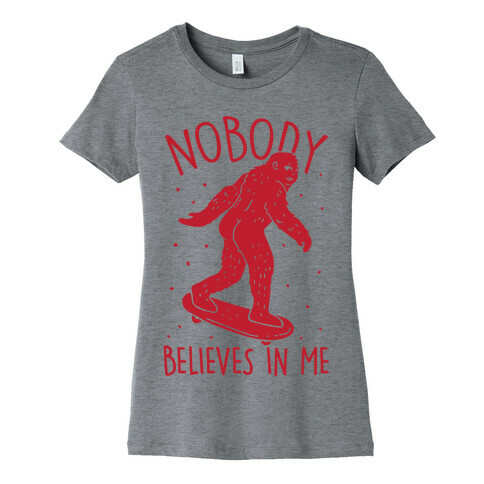 Nobody Believes In Me Bigfoot Womens T-Shirt