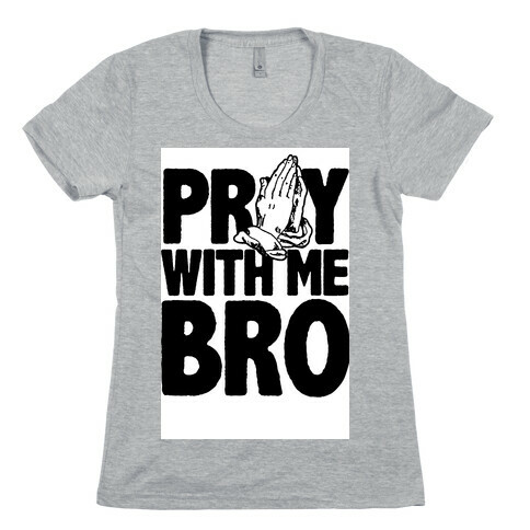 Pray With Me Bro Womens T-Shirt