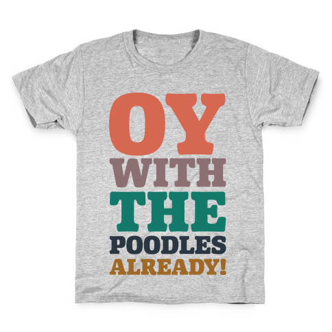 Oy With The Poodles Already Kids T-Shirt