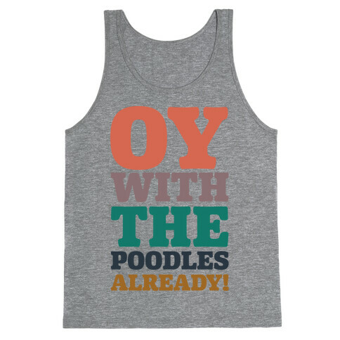 Oy With The Poodles Already Tank Top