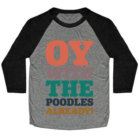 Oy With The Poodles Already Baseball Tee
