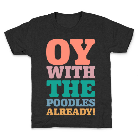 Oy With The Poodles Already Kids T-Shirt