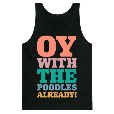 Oy With The Poodles Already Tank Top