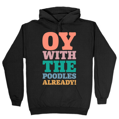 Oy With The Poodles Already Hooded Sweatshirt
