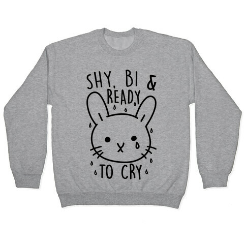 Shy Bi and Ready to Cry Pullover