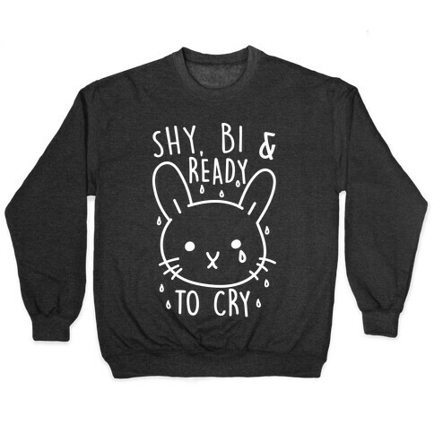 Shy, Bi and Ready To Cry Pullover