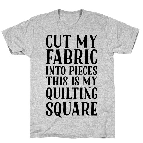 Cut My Fabric Into Pieces This Is My Quilting Square T-Shirt