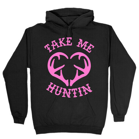 Take Me Huntin' Hooded Sweatshirt