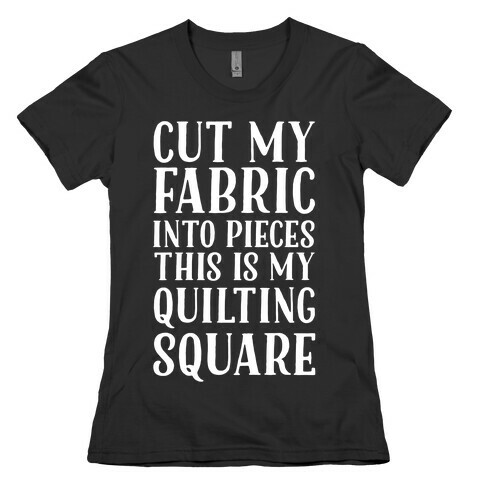 Cut My Fabric Into Pieces This Is My Quilting Square Womens T-Shirt