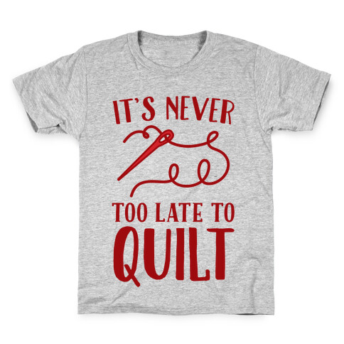 It's Never Too Late To Quilt Kids T-Shirt