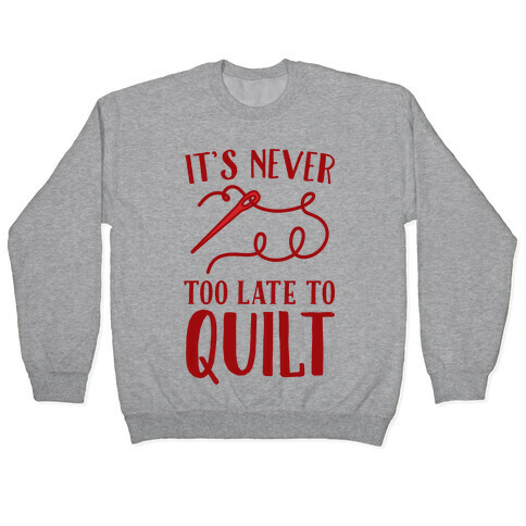 It's Never Too Late To Quilt Pullover