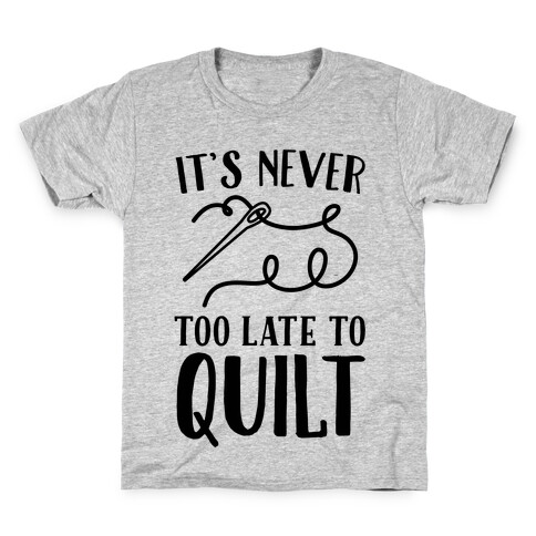 It's Never Too Late To Quilt Kids T-Shirt