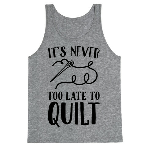 It's Never Too Late To Quilt Tank Top