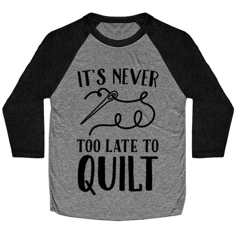 It's Never Too Late To Quilt Baseball Tee