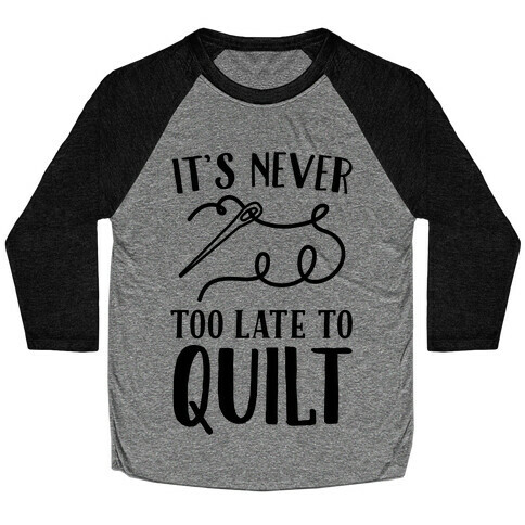 It's Never Too Late To Quilt Baseball Tee