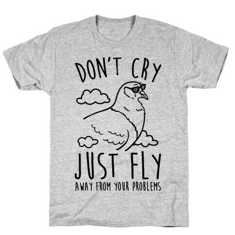 Don't Cry, Just Fly Away From Your Problems T-Shirt