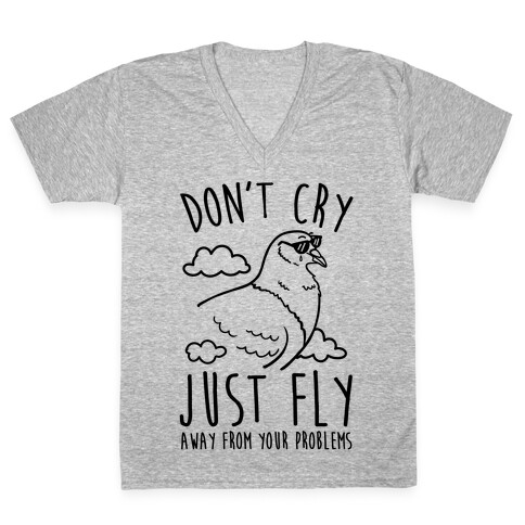 Don't Cry, Just Fly Away From Your Problems V-Neck Tee Shirt