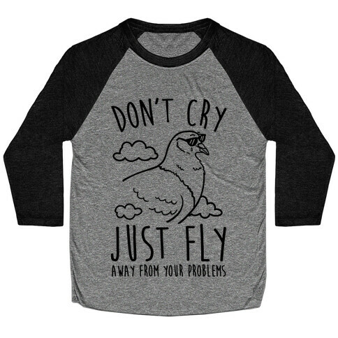 Don't Cry, Just Fly Away From Your Problems Baseball Tee