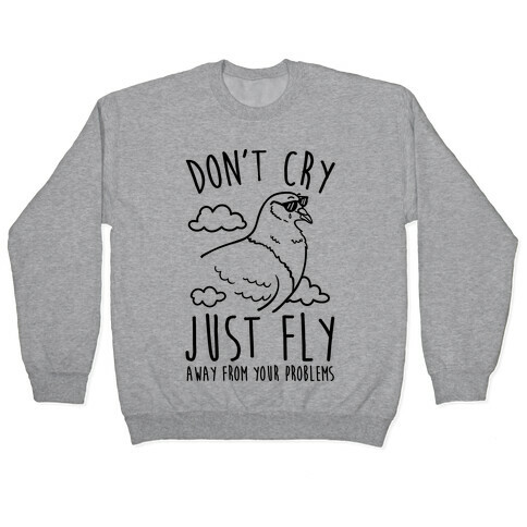 Don't Cry, Just Fly Away From Your Problems Pullover