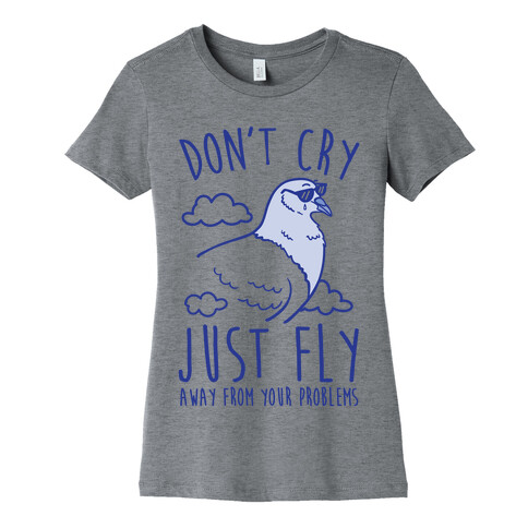 Don't Cry, Just Fly Away From Your Problems Womens T-Shirt