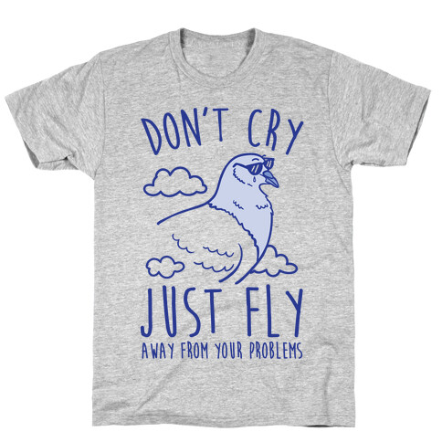 Don't Cry, Just Fly Away From Your Problems T-Shirt
