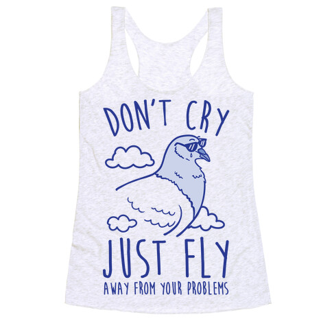 Don't Cry, Just Fly Away From Your Problems Racerback Tank Top