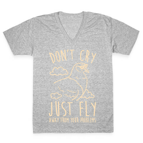 Don't Cry, Just Fly Away From Your Problems V-Neck Tee Shirt