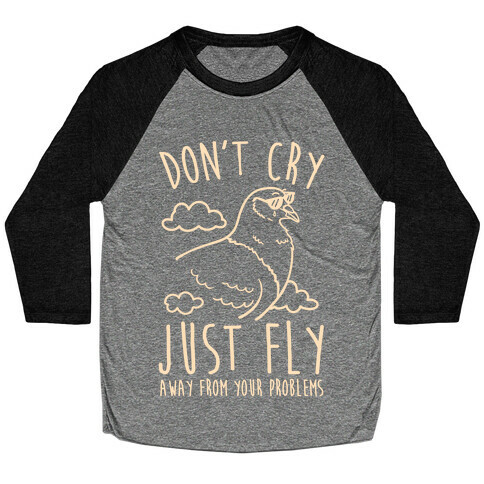 Don't Cry, Just Fly Away From Your Problems Baseball Tee