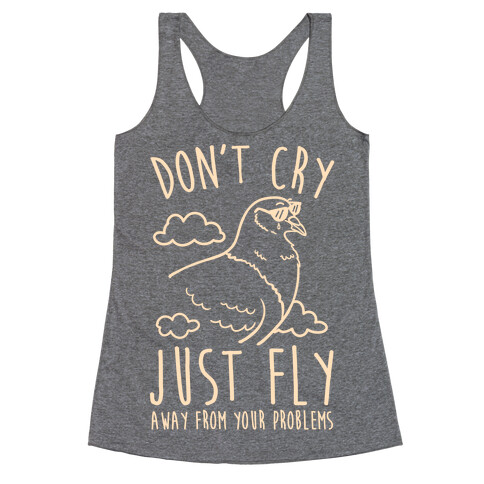 Don't Cry, Just Fly Away From Your Problems Racerback Tank Top