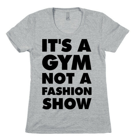 It's A Gym Not a Fastion Show Womens T-Shirt