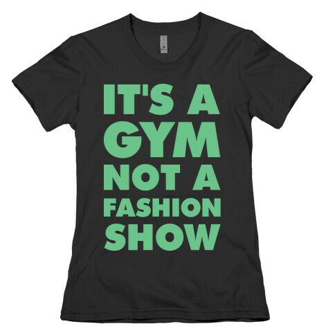 It's A Gym Not a Fastion Show Womens T-Shirt