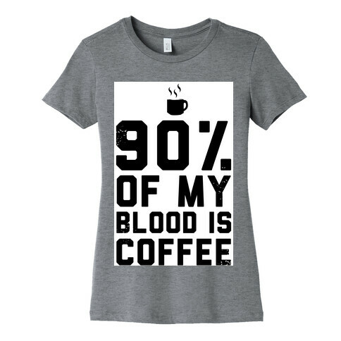 90% of my Blood is Coffee Womens T-Shirt