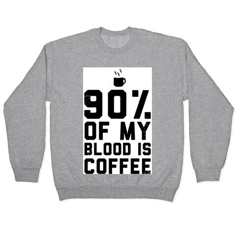 90% of my Blood is Coffee Pullover