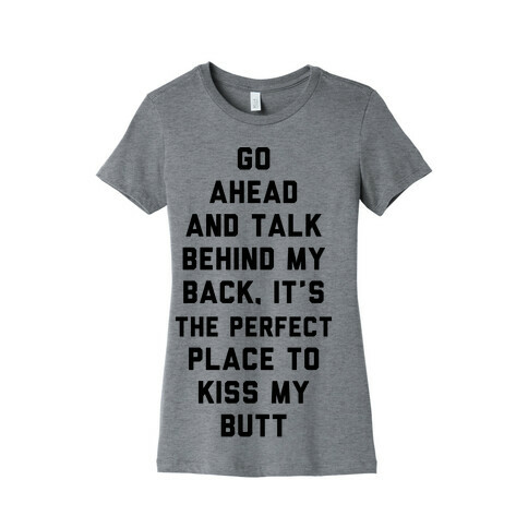 Go Ahead and Talk Behind My Back Womens T-Shirt