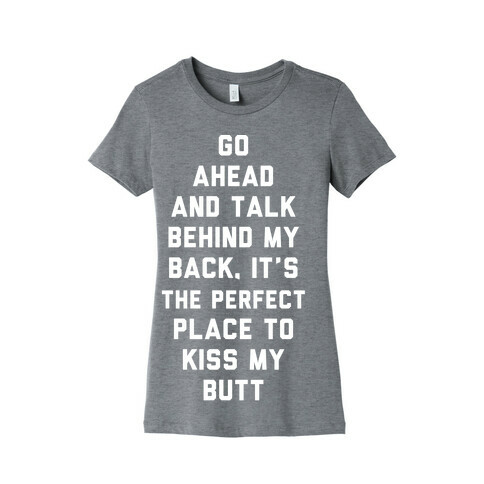 Go Ahead and Talk Behind My Back Womens T-Shirt