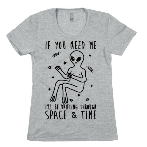 If You Need Me I'll Be Drifting Through Space And Time Womens T-Shirt