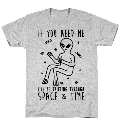 If You Need Me I'll Be Drifting Through Space And Time T-Shirt