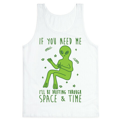 If You Need Me I'll Be Drifting Through Space And Time Tank Top