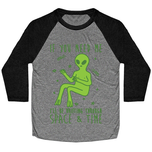 If You Need Me I'll Be Drifting Through Space And Time Baseball Tee