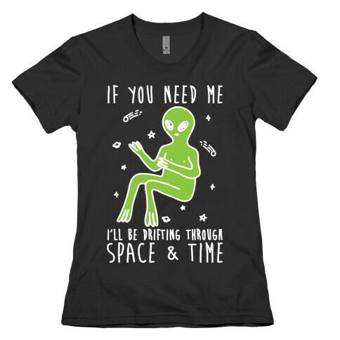 If You Need Me I'll Be Drifting Through Space And Time Womens T-Shirt