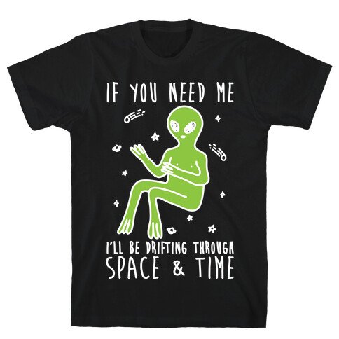 If You Need Me I'll Be Drifting Through Space And Time T-Shirt