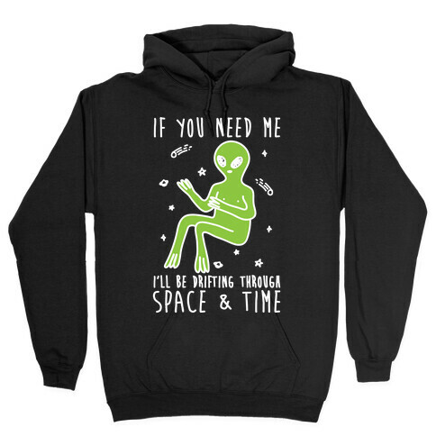 If You Need Me I'll Be Drifting Through Space And Time Hooded Sweatshirt