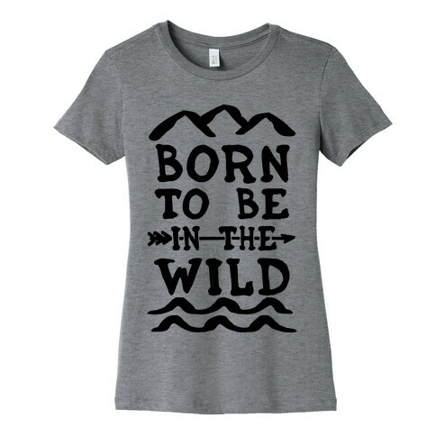Born To Be In The Wild Womens T-Shirt