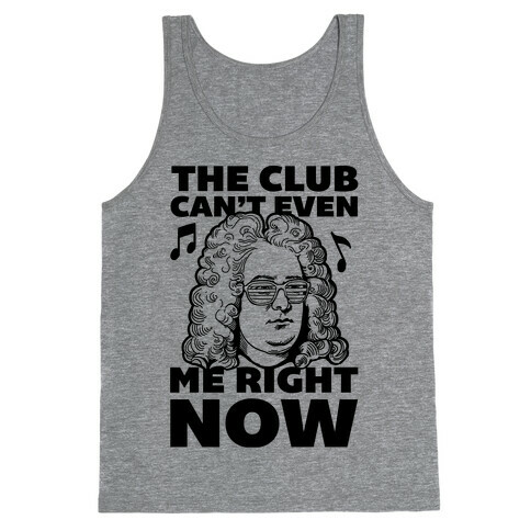 The Club Can't Even Handel Me Right Now Tank Top